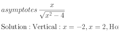 The asymptotes of x/(sqrt(x^2-4)) is Vertical: x=-2,x=2,Horizontal: y=1,y=-1
